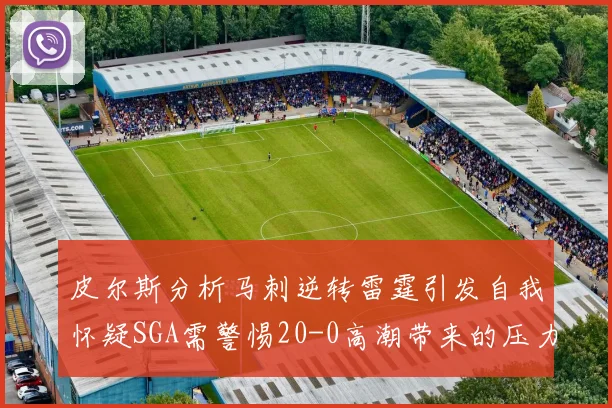 皮尔斯分析马刺逆转雷霆引发自我怀疑SGA需警惕20-0高潮带来的压力