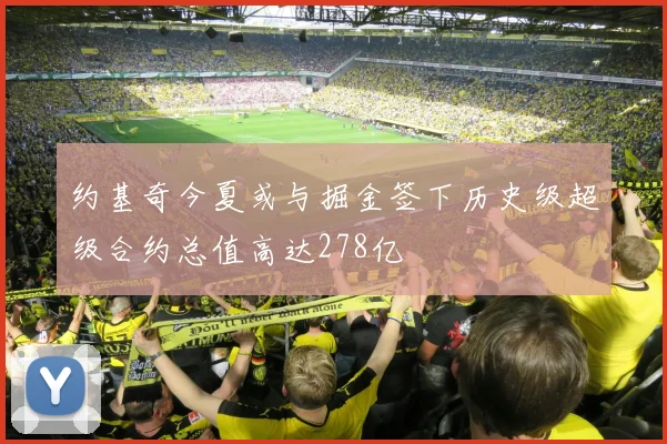 约基奇今夏或与掘金签下历史级超级合约总值高达278亿